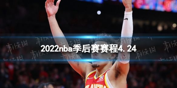 2022 NBA季后赛4月24日赛程表：四场精彩对决不容错过