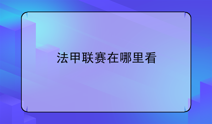 法甲直播在哪看？CCTV5直播法甲联赛的最佳选择