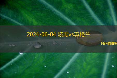 2024年06月04日 足球友谊赛 英格兰vs波黑 全场录像