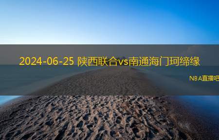 2024年06月25日 中乙预赛阶段 南通海门珂缔缘vs陕西联合 全场录像