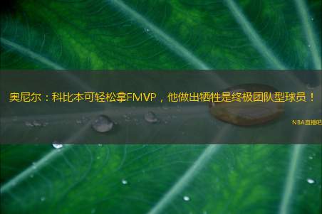 奥尼尔：科比本可轻松拿FMVP，他做出牺牲是终极团队型球员！