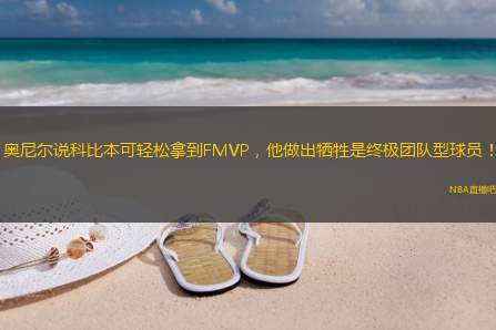 奥尼尔说科比本可轻松拿到FMVP，他做出牺牲是终极团队型球员！