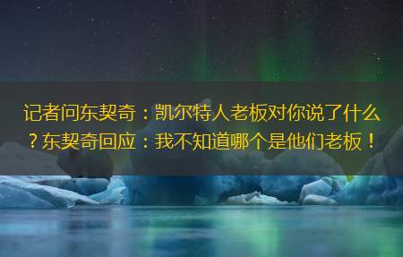 记者问东契奇：凯尔特人老板对你说了什么？东契奇回应：我不知道哪个是他们老板！