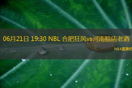 06月21日 19:30 NBL 合肥狂风vs河南赊店老酒