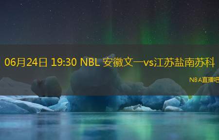 06月24日 19:30 NBL 安徽文一vs江苏盐南苏科