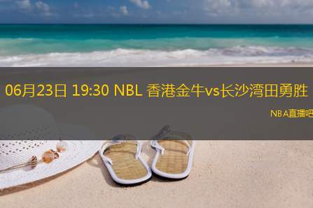 06月23日 19:30 NBL 香港金牛vs长沙湾田勇胜