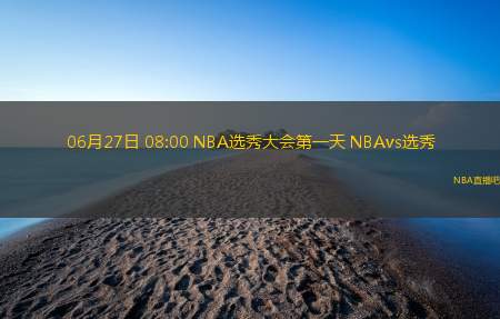 06月27日 08:00 NBA选秀大会第一天 NBAvs选秀