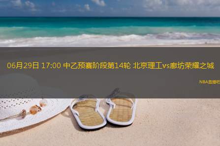 06月29日 17:00 中乙预赛阶段第14轮 北京理工vs廊坊荣耀之城