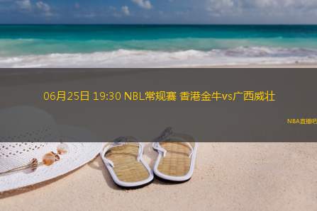 06月25日 19:30 NBL常规赛 香港金牛vs广西威壮